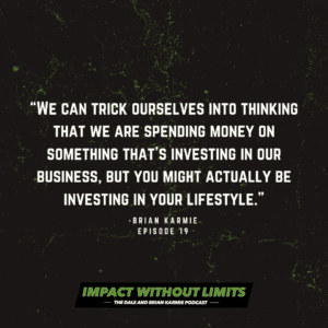 We can trick ourselves into thinking that we are spending money on something that's investing in our business, but you might actually be investing in your lifestyle.-Brian Karmie, Episode 19